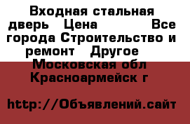 Входная стальная дверь › Цена ­ 4 500 - Все города Строительство и ремонт » Другое   . Московская обл.,Красноармейск г.